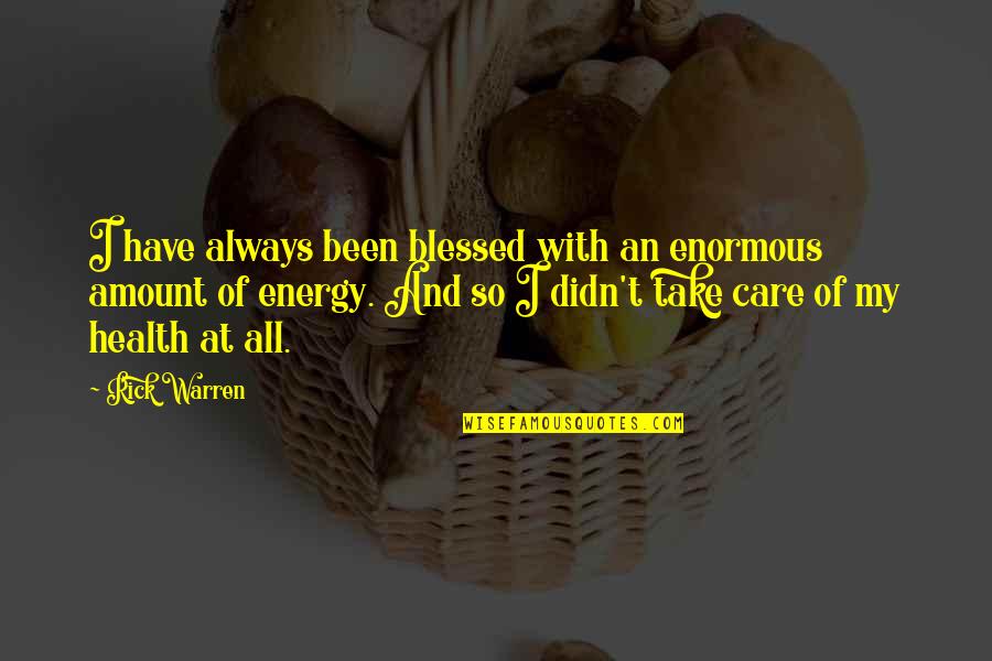 Wuth Quotes By Rick Warren: I have always been blessed with an enormous