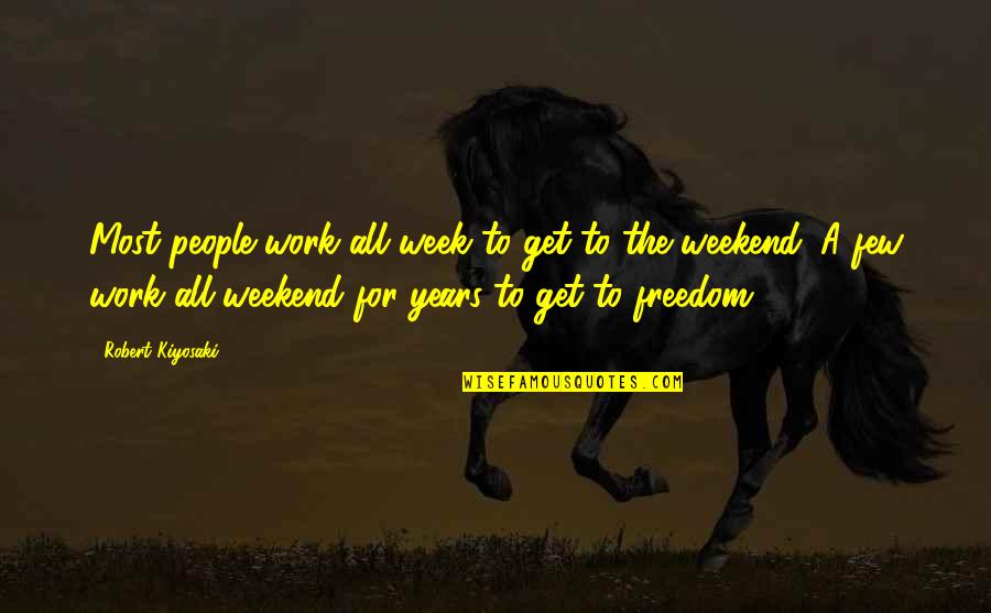 Wuthering Heights 2009 Movie Quotes By Robert Kiyosaki: Most people work all week to get to