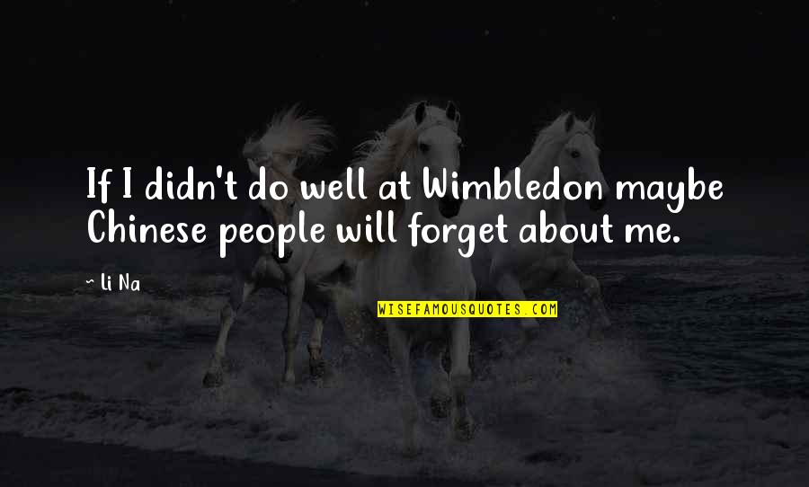 Wuthering Heights A Level Quotes By Li Na: If I didn't do well at Wimbledon maybe