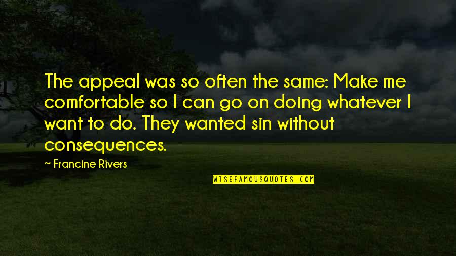 Wuthering Heights Catherine Appearance Quotes By Francine Rivers: The appeal was so often the same: Make Wuthering Heights Catherine Appearance Quotes By Francine Rivers: The appeal was so often the same: Make