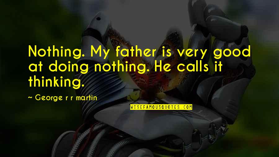 Wuthering Heights Catherine Appearance Quotes By George R R Martin: Nothing. My father is very good at doing Wuthering Heights Catherine Appearance Quotes By George R R Martin: Nothing. My father is very good at doing