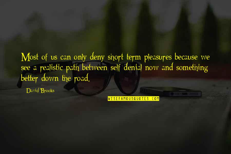 Wuthering Heights Catherine Suffering Quotes By David Brooks: Most of us can only deny short-term pleasures Wuthering Heights Catherine Suffering Quotes By David Brooks: Most of us can only deny short-term pleasures
