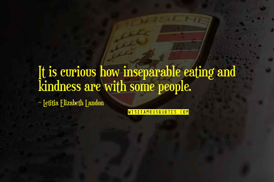 Wuthering Heights Emily Bronte Quotes By Letitia Elizabeth Landon: It is curious how inseparable eating and kindness Wuthering Heights Emily Bronte Quotes By Letitia Elizabeth Landon: It is curious how inseparable eating and kindness