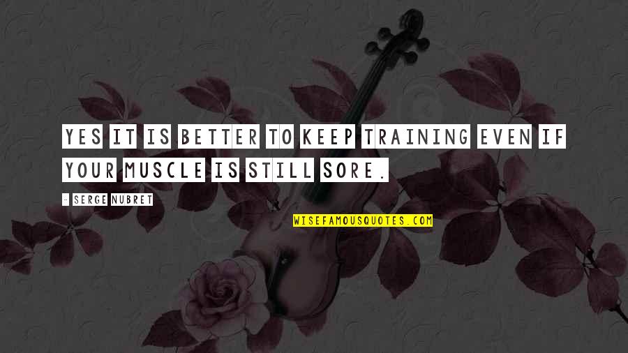 Wuthering Heights Gothic Quotes By Serge Nubret: Yes it is better to keep training even