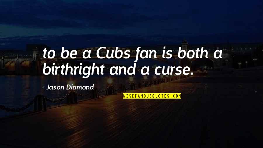 Wuthering Heights Joseph Religion Quotes By Jason Diamond: to be a Cubs fan is both a Wuthering Heights Joseph Religion Quotes By Jason Diamond: to be a Cubs fan is both a