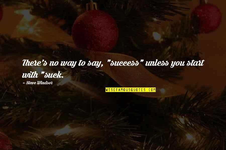 Wuthering Heights Patriarchy Quotes By Steve Windsor: There's no way to say, "success" unless you