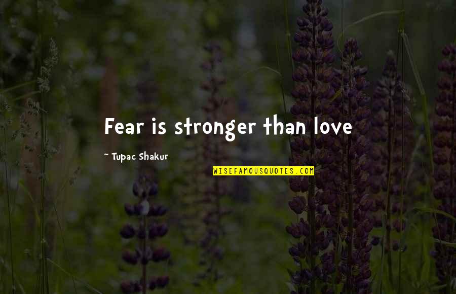 Wuthering Heights Patriarchy Quotes By Tupac Shakur: Fear is stronger than love Wuthering Heights Patriarchy Quotes By Tupac Shakur: Fear is stronger than love
