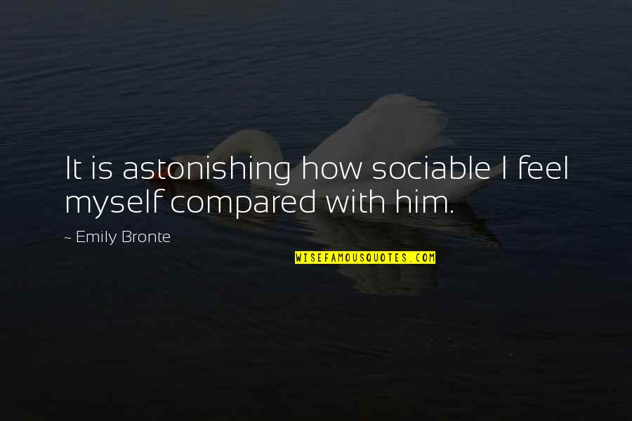 Wuthering Quotes By Emily Bronte: It is astonishing how sociable I feel myself