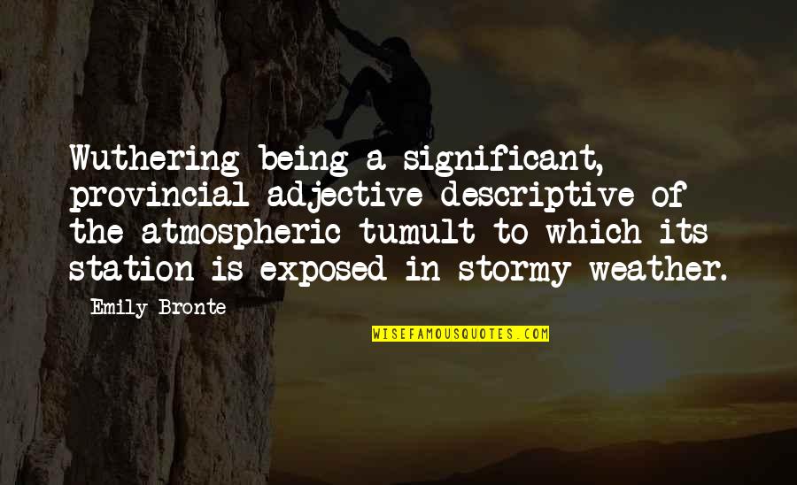 Wuthering Quotes By Emily Bronte: Wuthering being a significant, provincial adjective descriptive of Wuthering Quotes By Emily Bronte: Wuthering being a significant, provincial adjective descriptive of
