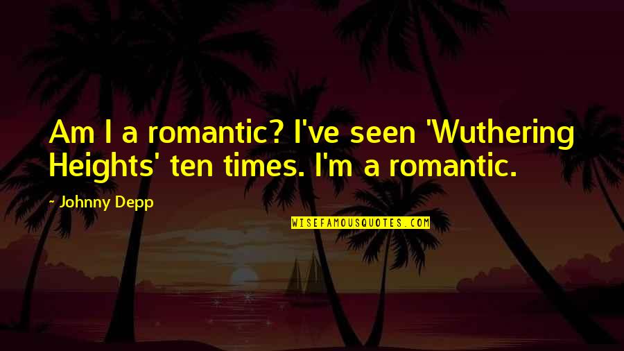 Wuthering Quotes By Johnny Depp: Am I a romantic? I've seen 'Wuthering Heights'