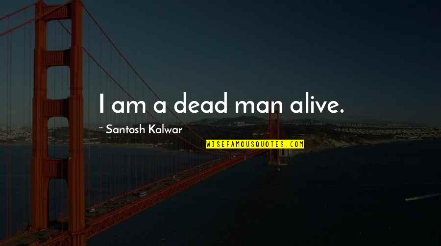 Wuthrich Hill Quotes By Santosh Kalwar: I am a dead man alive. Wuthrich Hill Quotes By Santosh Kalwar: I am a dead man alive.