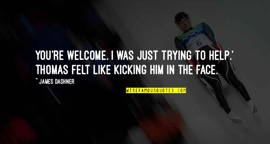 Wuttichai Suksara Quotes By James Dashner: You're welcome. I was just trying to help.'
