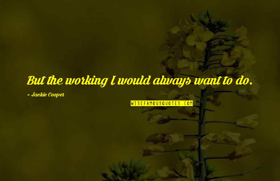Wuxtry Atlanta Quotes By Jackie Cooper: But the working I would always want to