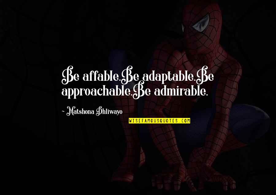 Wuxtry Decatur Quotes By Matshona Dhliwayo: Be affable.Be adaptable.Be approachable.Be admirable. Wuxtry Decatur Quotes By Matshona Dhliwayo: Be affable.Be adaptable.Be approachable.Be admirable.
