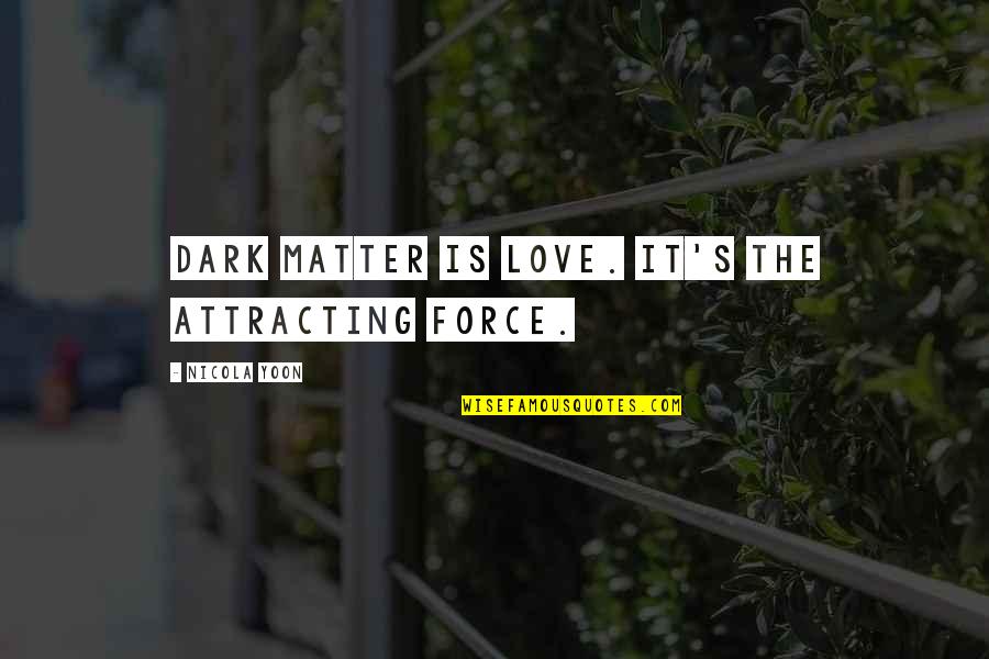 Wuzzles Quotes By Nicola Yoon: Dark matter is love. It's the attracting force.