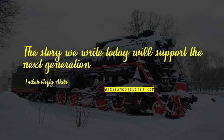 Wv Ninja Quotes By Lailah Gifty Akita: The story we write today will support the Wv Ninja Quotes By Lailah Gifty Akita: The story we write today will support the