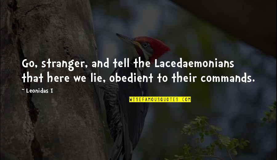 Wv Ninja Quotes By Leonidas I: Go, stranger, and tell the Lacedaemonians that here