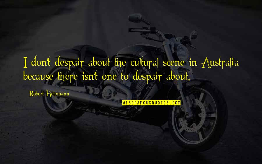 Wv Quine Quotes By Robert Helpmann: I don't despair about the cultural scene in Wv Quine Quotes By Robert Helpmann: I don't despair about the cultural scene in