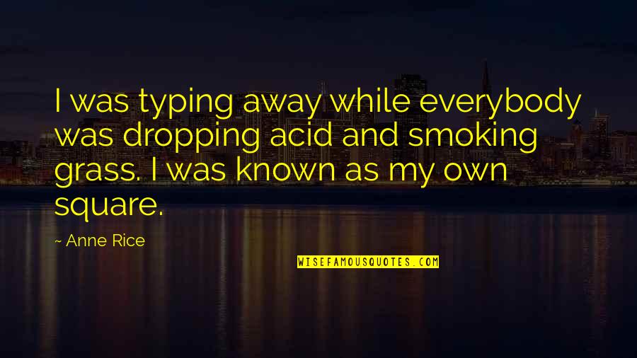 Wv Quotes By Anne Rice: I was typing away while everybody was dropping Wv Quotes By Anne Rice: I was typing away while everybody was dropping