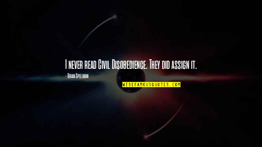 Ww Jacobs Quotes By Brian Spellman: I never read Civil Disobedience. They did assign Ww Jacobs Quotes By Brian Spellman: I never read Civil Disobedience. They did assign