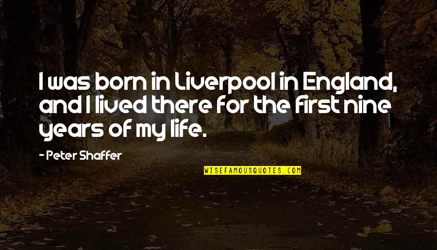 Ww Jacobs Quotes By Peter Shaffer: I was born in Liverpool in England, and Ww Jacobs Quotes By Peter Shaffer: I was born in Liverpool in England, and