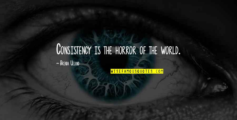 Ww.life Quotes By Brenda Ueland: Consistency is the horror of the world.