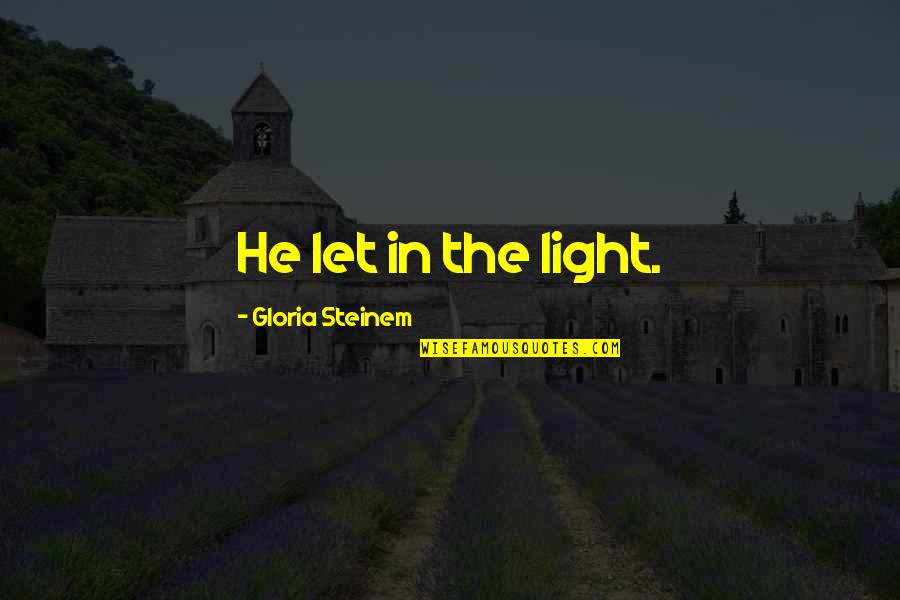 Ww Two Quotes By Gloria Steinem: He let in the light. Ww Two Quotes By Gloria Steinem: He let in the light.