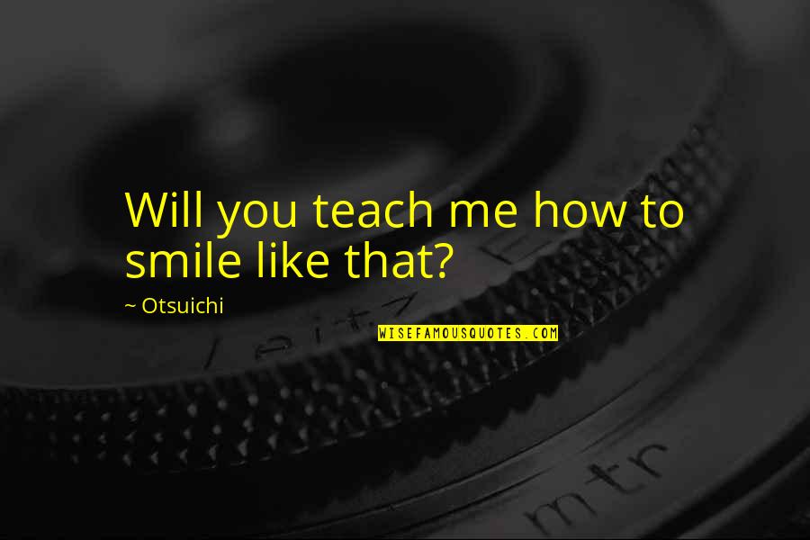 Ww1 Gun Quotes By Otsuichi: Will you teach me how to smile like