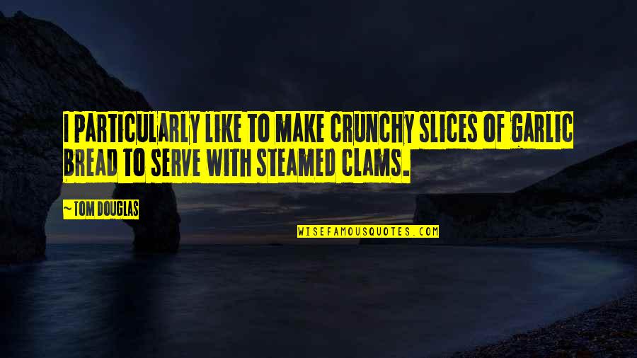 Ww1 Gun Quotes By Tom Douglas: I particularly like to make crunchy slices of