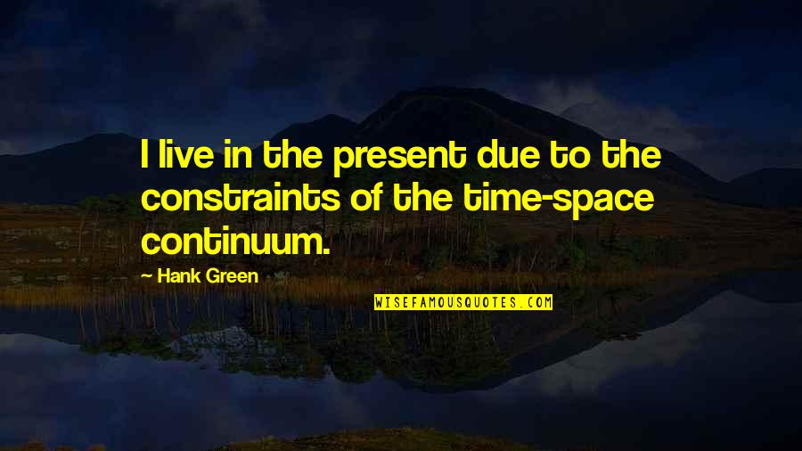 Ww1 Memorial Quotes By Hank Green: I live in the present due to the
