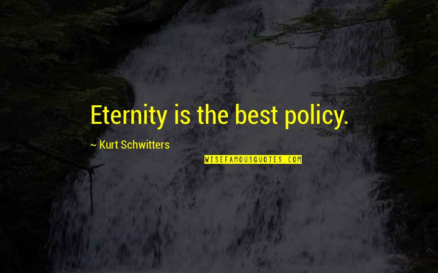 Ww1 Soldiers Quotes By Kurt Schwitters: Eternity is the best policy.