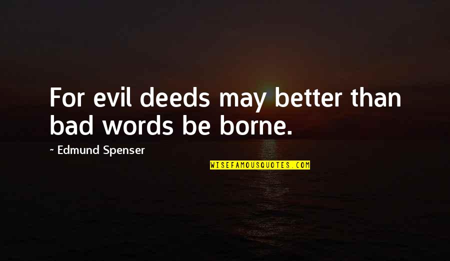 Ww1 Stalemate Quotes By Edmund Spenser: For evil deeds may better than bad words