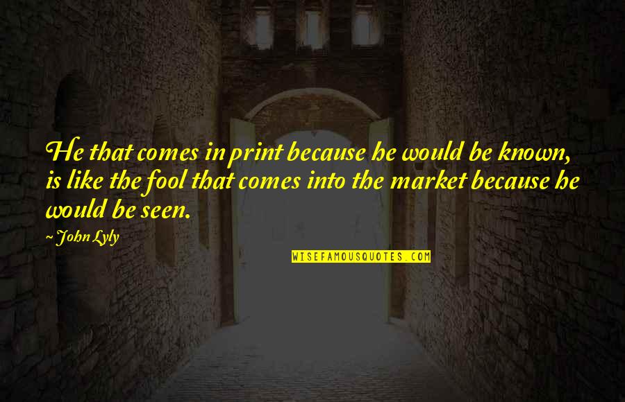 Ww1 Tanks Quotes By John Lyly: He that comes in print because he would Ww1 Tanks Quotes By John Lyly: He that comes in print because he would