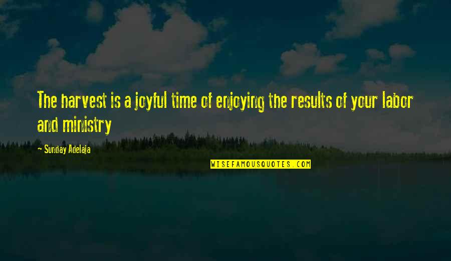 Ww2 Leader Quotes By Sunday Adelaja: The harvest is a joyful time of enjoying