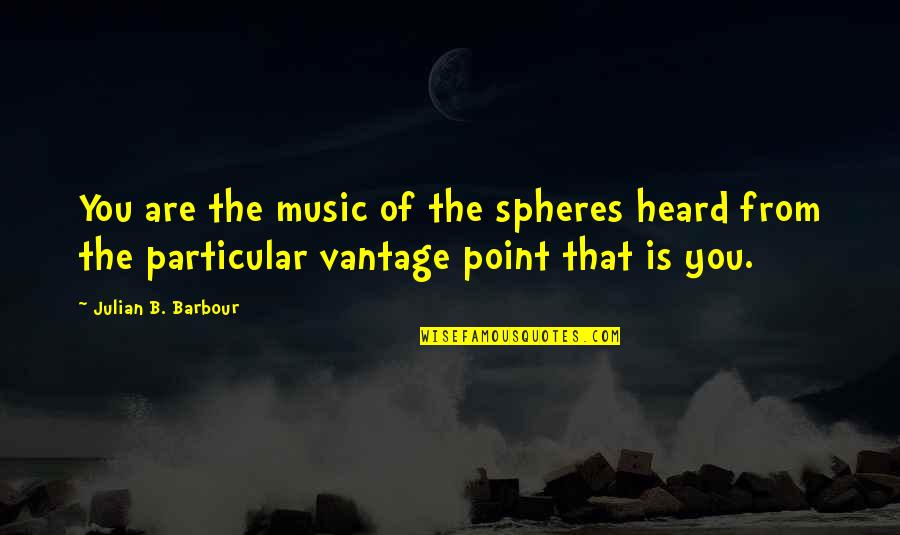 Ww2 Military Quotes By Julian B. Barbour: You are the music of the spheres heard