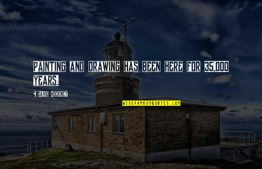 Ww2 Sayings Quotes By David Hockney: Painting and drawing has been here for 35,000