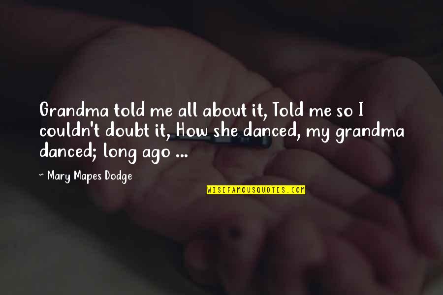 Ww2 Sayings Quotes By Mary Mapes Dodge: Grandma told me all about it, Told me