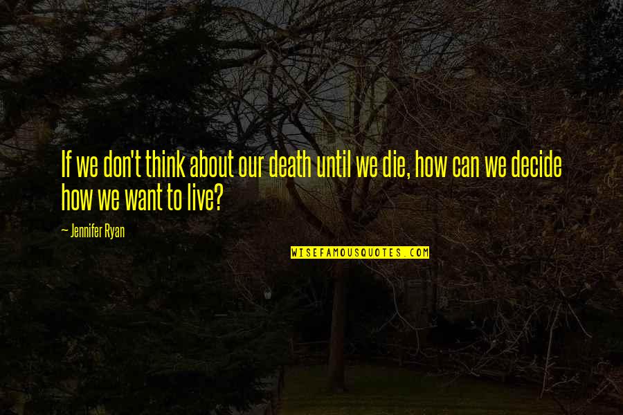 Ww2 Women Quotes By Jennifer Ryan: If we don't think about our death until Ww2 Women Quotes By Jennifer Ryan: If we don't think about our death until