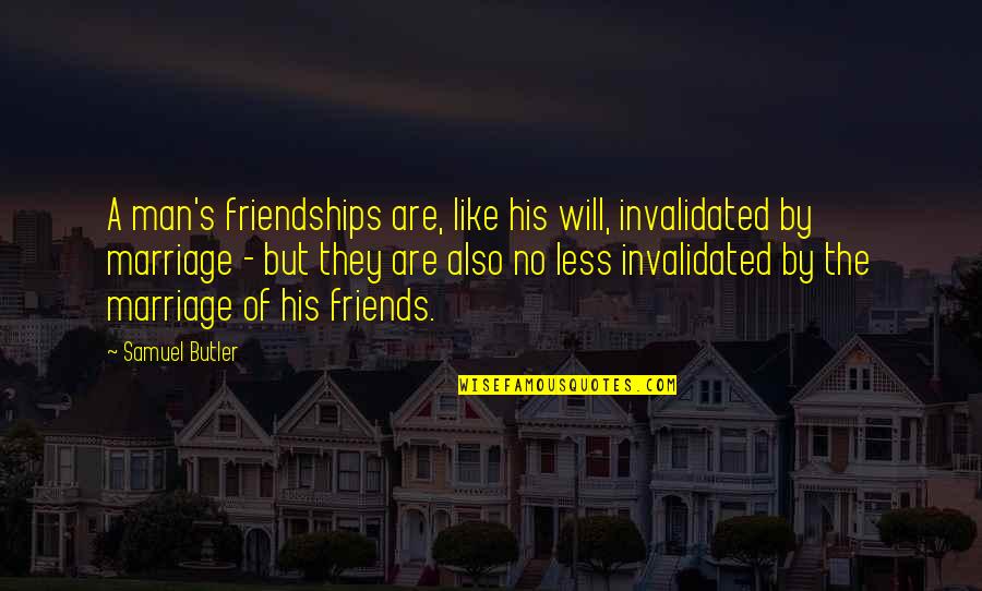 Wwcd 2020 Quotes By Samuel Butler: A man's friendships are, like his will, invalidated