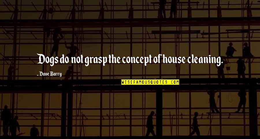 Wwcd Fm Quotes By Dave Barry: Dogs do not grasp the concept of house Wwcd Fm Quotes By Dave Barry: Dogs do not grasp the concept of house