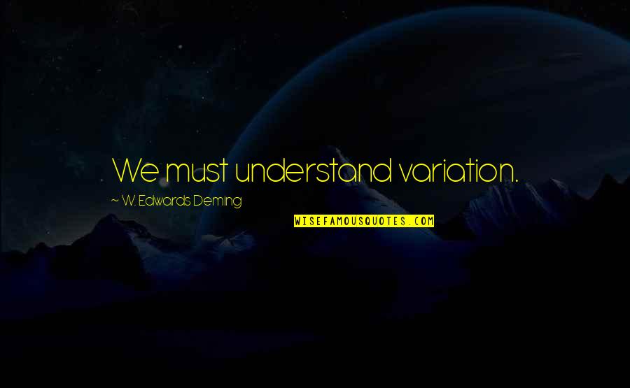 Wwcd Fm Quotes By W. Edwards Deming: We must understand variation. Wwcd Fm Quotes By W. Edwards Deming: We must understand variation.