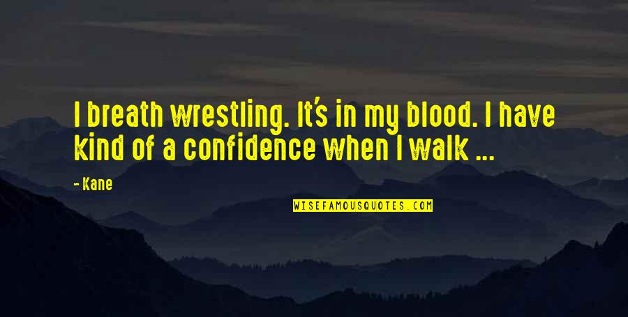 Wwe Kane Quotes By Kane: I breath wrestling. It's in my blood. I
