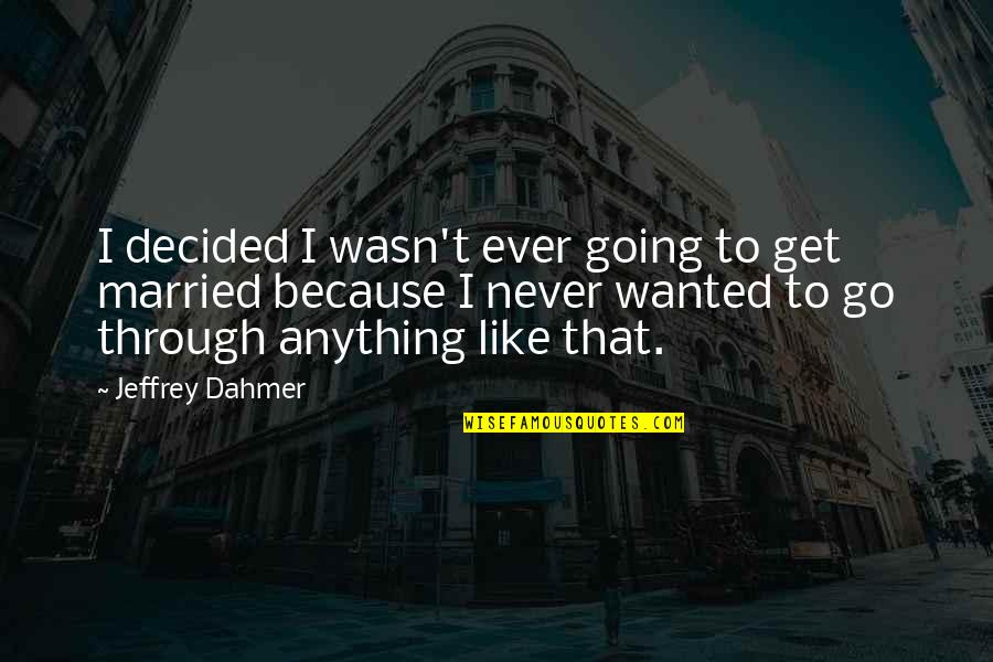 Wwe Sayings And Quotes By Jeffrey Dahmer: I decided I wasn't ever going to get