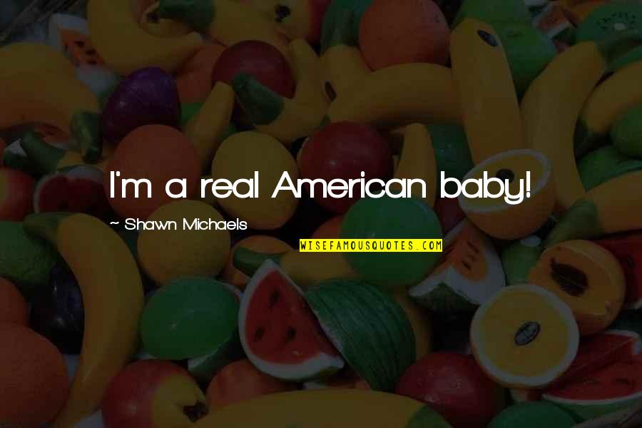 Wwe Shawn Michaels Quotes By Shawn Michaels: I'm a real American baby!