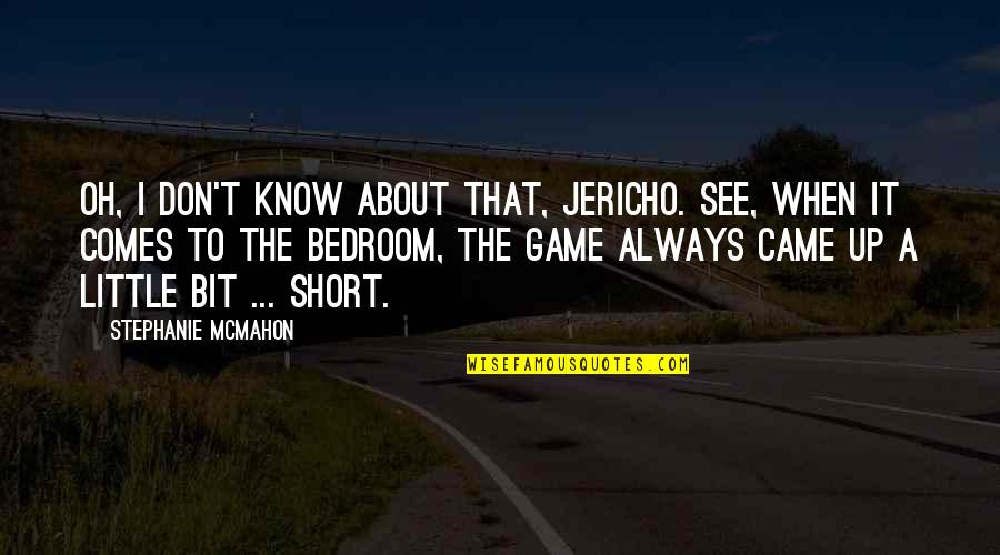 Wwe Stephanie Mcmahon Quotes By Stephanie McMahon: Oh, I don't know about that, Jericho. See,