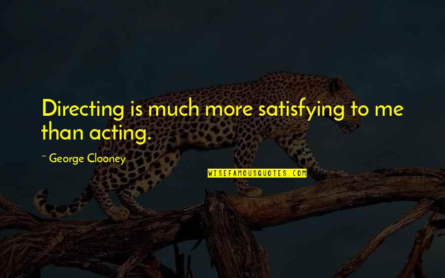 Wwe Stock Quote Quotes By George Clooney: Directing is much more satisfying to me than Wwe Stock Quote Quotes By George Clooney: Directing is much more satisfying to me than