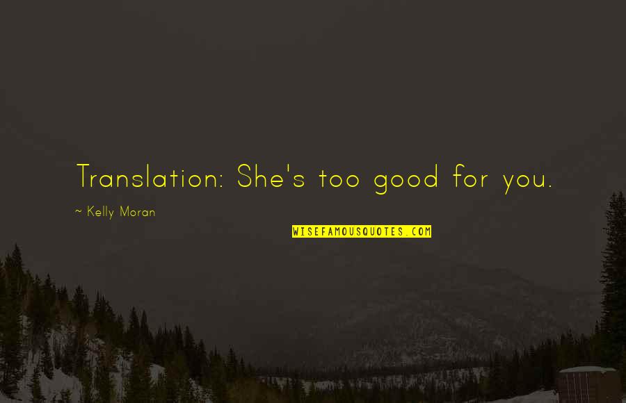 Wwfsstaru Quotes By Kelly Moran: Translation: She's too good for you. Wwfsstaru Quotes By Kelly Moran: Translation: She's too good for you.