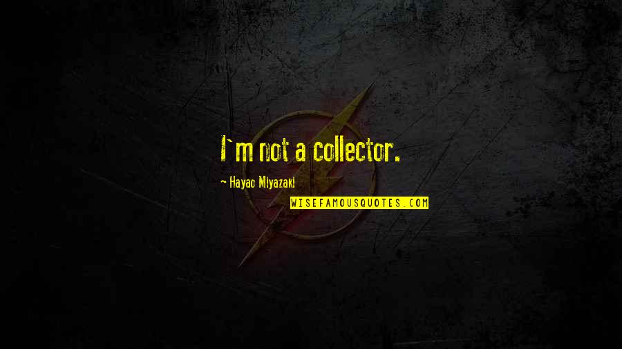 Wwi Causes Quotes By Hayao Miyazaki: I'm not a collector. Wwi Causes Quotes By Hayao Miyazaki: I'm not a collector.