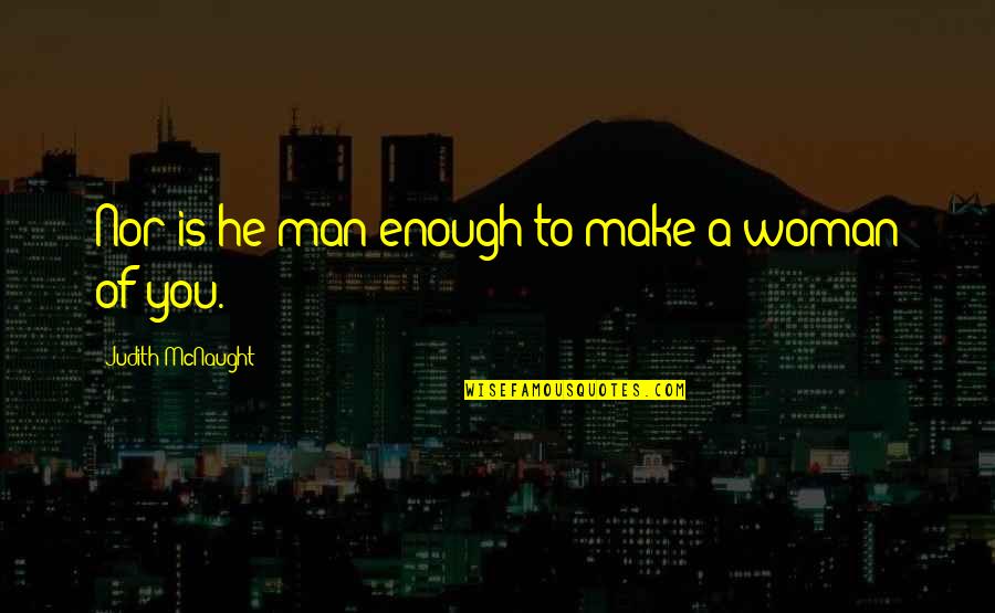 Wwi Causes Quotes By Judith McNaught: Nor is he man enough to make a Wwi Causes Quotes By Judith McNaught: Nor is he man enough to make a