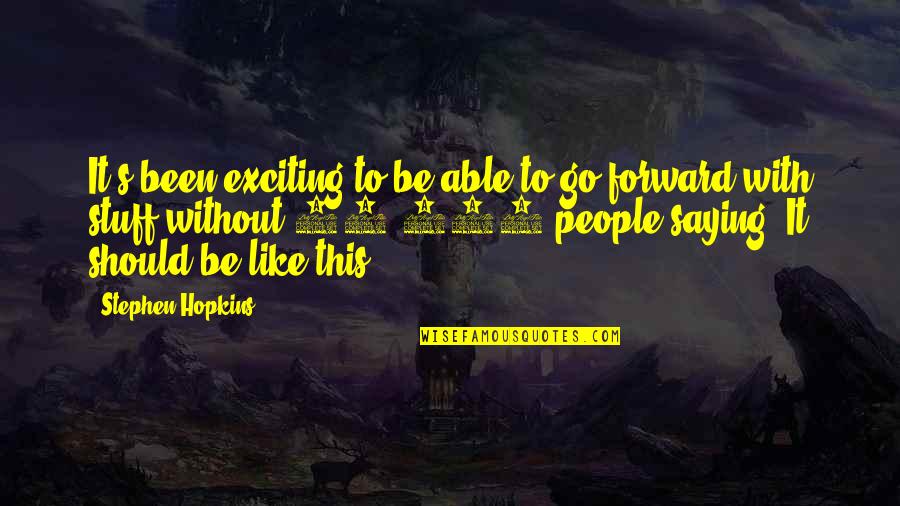 Wwi Causes Quotes By Stephen Hopkins: It's been exciting to be able to go Wwi Causes Quotes By Stephen Hopkins: It's been exciting to be able to go